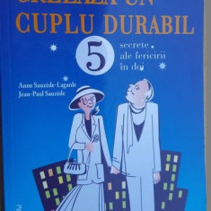 Creeaza un cuplu durabil. 5 secrete ale fericirii in doi- Anne Sauzede-Lagarde, Jean-Paul Sauzede