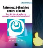 Antreneaza-ti mintea pentru afaceri Andy Gibson