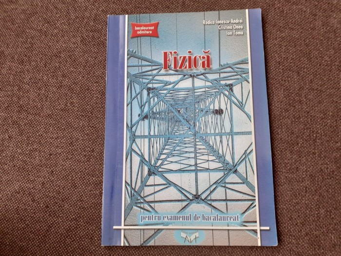 FIZICA PENTRU EXAMENUL DE BACALUREAT RODICA IONESCU ANDREI/ION TOMA 2004