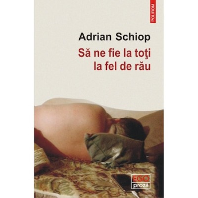 Sa ne fie la toti la fel de rau, Adrian Schiop foto