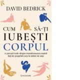 Cum sa-ti iubesti corpul. 17 povesti reale despre transformarea rusinii fata de propriul corp in iubire de sine - Gabriela Stoica, David Bedrick