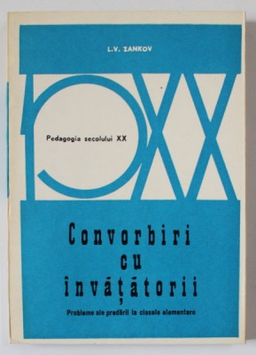 CONVORBIRI CU INVATATORII , PROBLEME ALE PREDARII LA CLASELE ELEMENTARE de L.V. ZANKOV , 1972 foto