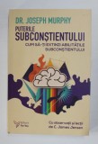 PUTERILE SUBCONSTIENTULUI - CUM SA - TI EXTINZI ABILITATILE SUBCONSTIENTULUI de DR. JOSEPH MURPHY , 2020 * USOR SUBLINIATA