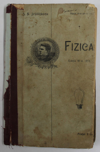 NOTIUNI DE FIZICA PENTRU CLASA III -A SECUNDARA de S. NICULESCU - BRAILITEANU , 1913 , PREZINTA DEFECTE , PETE SI URME DE UZURA , COTORUL CU LIPSURI