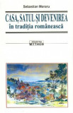 Casa, satul si devenirea in traditia romaneasca - Sebastian Moraru