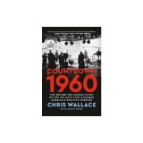 Countdown 1960: The Behind-The-Scenes Story of the 312 Days That Changed America's Politics Forever