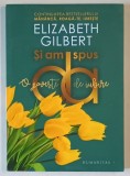 SI AM SPUS DA , O POVESTE DE IUBIRE de ELIZABETH GILBERT , 2019