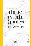 Atunci c&acirc;nd viața ne pune la &icirc;ncercare - Hardcover - Russ Harris - ASCR