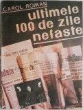 Ultimele 100 de zile nefaste &ndash; Carol Roman - Carte Istorie