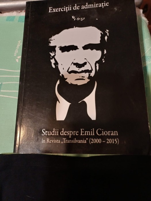 Exerciții de admirație. Studii despre Emil Cioran &icirc;n Revista &rdquo;Transilvania&rdquo; (2000 - 2015)