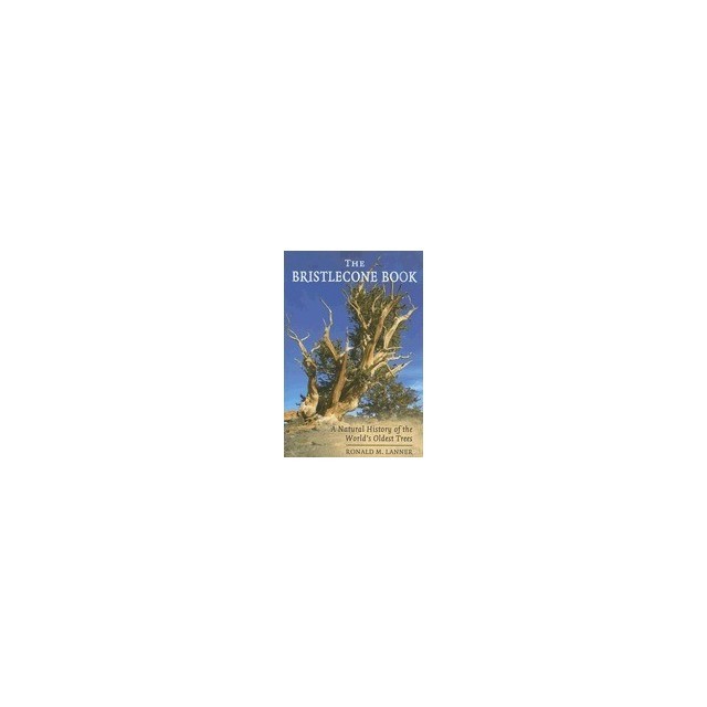 The Bristlecone Book: A Natural History of the World&#039;s Oldest Trees