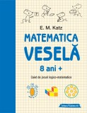Matematica veselă. Caiet de jocuri logico-matematice (8 ani +)