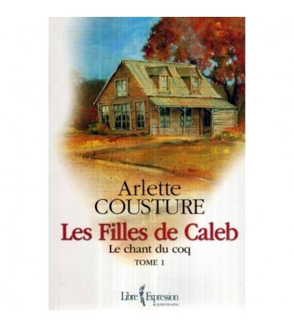 Arlette Cousture - Les filles de Caleb - Le chant du coq - Tome 1 -