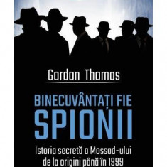 Binecuvântați fie spionii. Istoria secretă a Mossad-ului de la origini până în 1999 - Paperback brosat - Gordon Thomas - Corint