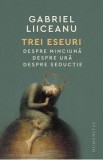 Trei eseuri: Despre minciuna. Despre ura. Despre seductie - Gabriel Liiceanu