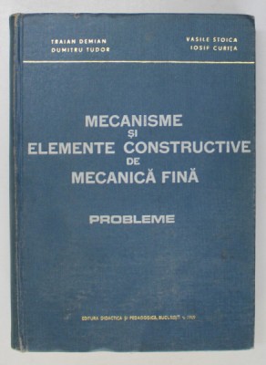 MECANISME SI ELEMENTE CONSTRUCTIVE DE MECANICA FINA , PROBLEME de TRAIAN DEMIAN... IOSIF CURITA , 1969 foto