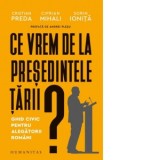 Ce vrem de la presedintele tarii? Ghid civic pentru alegatorii romani - Sorin Ionita, Cristian Preda, Ciprian Mihali