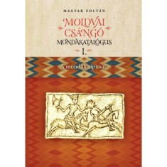 Moldvai cs&aacute;ng&oacute; mondakatal&oacute;gus I-II. - I. A mond&aacute;k t&iacute;pusai, II. Index, konkordancia, tanulm&aacute;nyok - Magyar Zolt&aacute;n