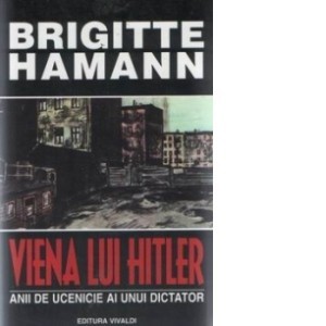 Viena lui Hitler (Anii de ucenicie ai unui dicator) Brigitte Hamann foto