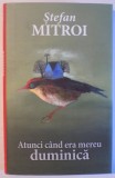 ATUNCI CAND ERA MEREU DUMINICA de STEFAN MITROI , 2017, Rao
