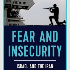 Fear and Insecurity: Israel and the Iran Threat Narrative