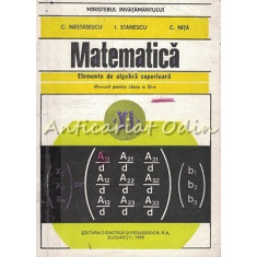 Matematica. Elemente De Algebra Superioara - C. Nastasescu,I. Stanescu