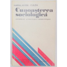 CUNOASTEREA SOCIOLOGICA , CONSIDERATII GNOSEOLOGICO-EPISTEMOLOGIE de HARALAMBIE CULEA , 1976