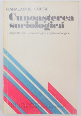 CUNOASTEREA SOCIOLOGICA , CONSIDERATII GNOSEOLOGICO-EPISTEMOLOGIE de HARALAMBIE CULEA , 1976 foto