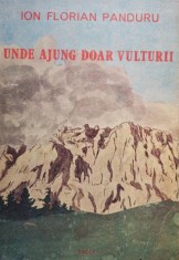 Ion Florian Panduru - Unde ajung doar vulturii (Editia: 1988) foto