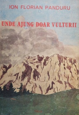 Ion Florian Panduru - Unde ajung doar vulturii (Editia: 1988) foto