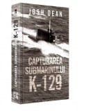 Capturarea submarinului K-129 - Josh Dean