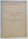 STATISTICA AGRICOLA A ROMANIEI , VOLUMUL VI , SUPRAFATA SI PRODUCTIA AGRICOLA IN 1945 si 1946 , 1948