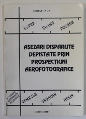 ASEZARI DISPARUTE DEPISTATE PRIN PROSPECTIUNI AEROFOTOGRAFICE de MIHAI RADA , 2003, DEDICATIE * foto