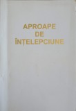 Aproape de Intelepciune - Doru Moraru, Editura Bucuresti, 2002, Psihologie, 195 pagini