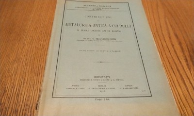 CONTRIBUTIUNI LA METALURGIA ANTICA A CUPRULUI in Tarile Locuite Azi de Romani - C. Niculescu-Otin - Editura Academia Romana, 1913, 78 p.+ VI tabele foto