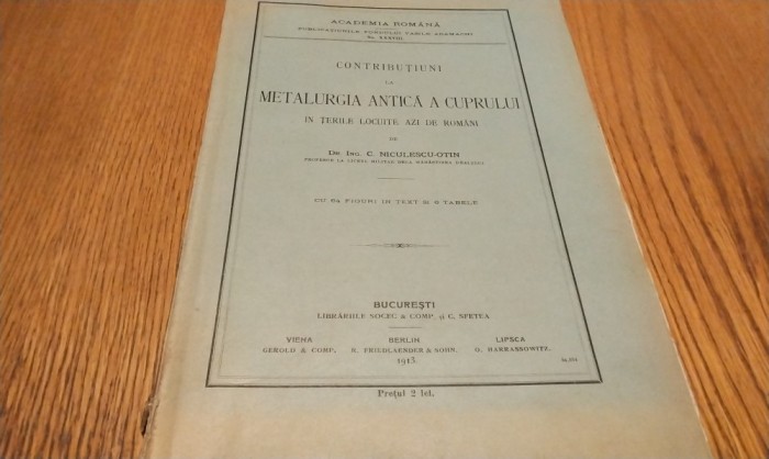 CONTRIBUTIUNI LA METALURGIA ANTICA A CUPRULUI in Tarile Locuite Azi de Romani - C. Niculescu-Otin - Editura Academia Romana, 1913, 78 p.+ VI tabele
