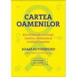 Cartea oamenilor. Scurta istorie a culturii, sexului, razboiului si evolutiei noastre - Adam Rutherford