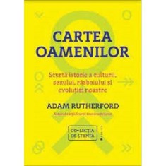 Cartea oamenilor. Scurta istorie a culturii, sexului, razboiului si evolutiei noastre - Adam Rutherford