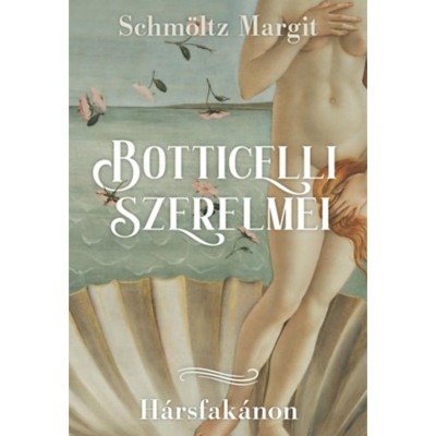 Botticelli szerelmei - H&amp;aacute;rsfak&amp;aacute;non - Schm&amp;ouml;ltz Margit foto