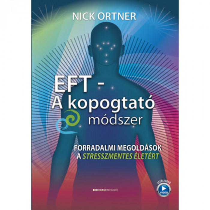 EFT - A kopogtat&oacute; m&oacute;dszer - Forradalmi megold&aacute;sok a stresszmentes &eacute;let&eacute;rt - Nick Ortner