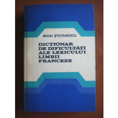 Mihai Stefanescu - Dictionar de dificultati ale lexicului limbii franceze