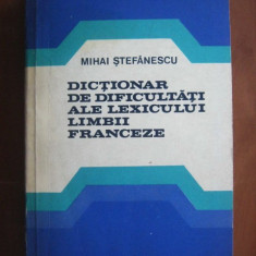 Mihai Stefanescu - Dictionar de dificultati ale lexicului limbii franceze