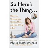 So Here&#039;s the Thing : Notes on Growing Up