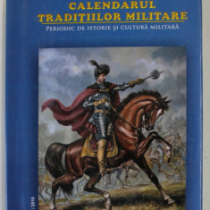 CALENDARUL TRADITIILOR MILITARE - PERIODIC DE ISTORIE SI CULTURA MILITARA 2011 , ANUL I , APARUTA 2010