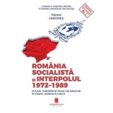 Romania socialista si Interpolul (1972-1989). Politie, terorism si trafic de droguri in timpul razboiului rece - Valentin Gheonea