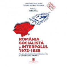 Romania socialista si Interpolul (1972-1989). Politie, terorism si trafic de droguri in timpul razboiului rece - Valentin Gheonea