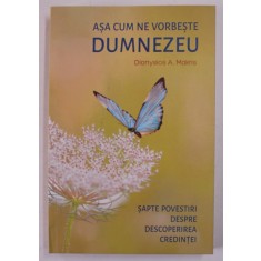 ASA CUM NE VORBESTE DUMNEZEU , SAPTE POVESTIRI DESPRE DESCOPERIREA CREDINTEI de DIONYSIOS A. MAKRIS , 2022