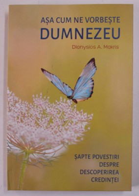 ASA CUM NE VORBESTE DUMNEZEU , SAPTE POVESTIRI DESPRE DESCOPERIREA CREDINTEI de DIONYSIOS A. MAKRIS , 2022 foto