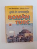 GHID DE CONVERSATIE ROMAN - TURC de AGIEMIN BAUBEC , FERIAN ISMAIL , Bucuresti 1997