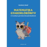 Matematika gyakorl&oacute;k&ouml;nyv a 6 oszt&aacute;lyos gimn&aacute;ziumba jelentkezőknek - Vars&aacute;nyi J&oacute;zsef